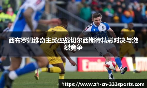 西布罗姆维奇主场迎战切尔西期待精彩对决与激烈竞争