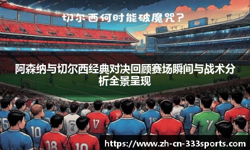阿森纳与切尔西经典对决回顾赛场瞬间与战术分析全景呈现